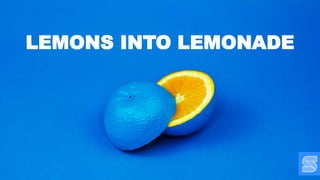 LEMONS INTO LEMONADE
 