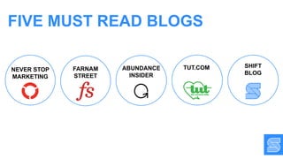 FIVE MUST READ BLOGS
NEVER STOP
MARKETING
FARNAM
STREET
ABUNDANCE
INSIDER
TUT.COM SHIFT
BLOG
 