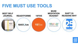 FIVE MUST USE TOOLS
BEST SELF
JOURNAL 15FIVE
SHIFT 25
REASONS WHYREADITFORME
MUSE
MEDITATION
HEADSET
 