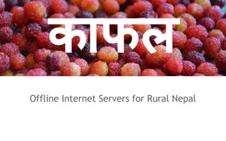Offline Internet Servers for Rural Nepal
काफल
 