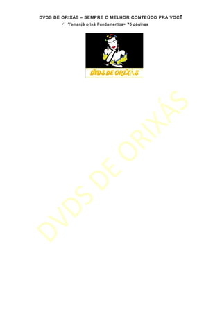 DVDS DE ORIXÁS – SEMPRE O MELHOR CONTEÚDO PRA VOCÊ
 Yemanjá orixá Fundamentos= 75 páginas
 