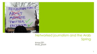 Networked journalism and the Arab
Spring
#mac201
@rob_jewitt
1
 