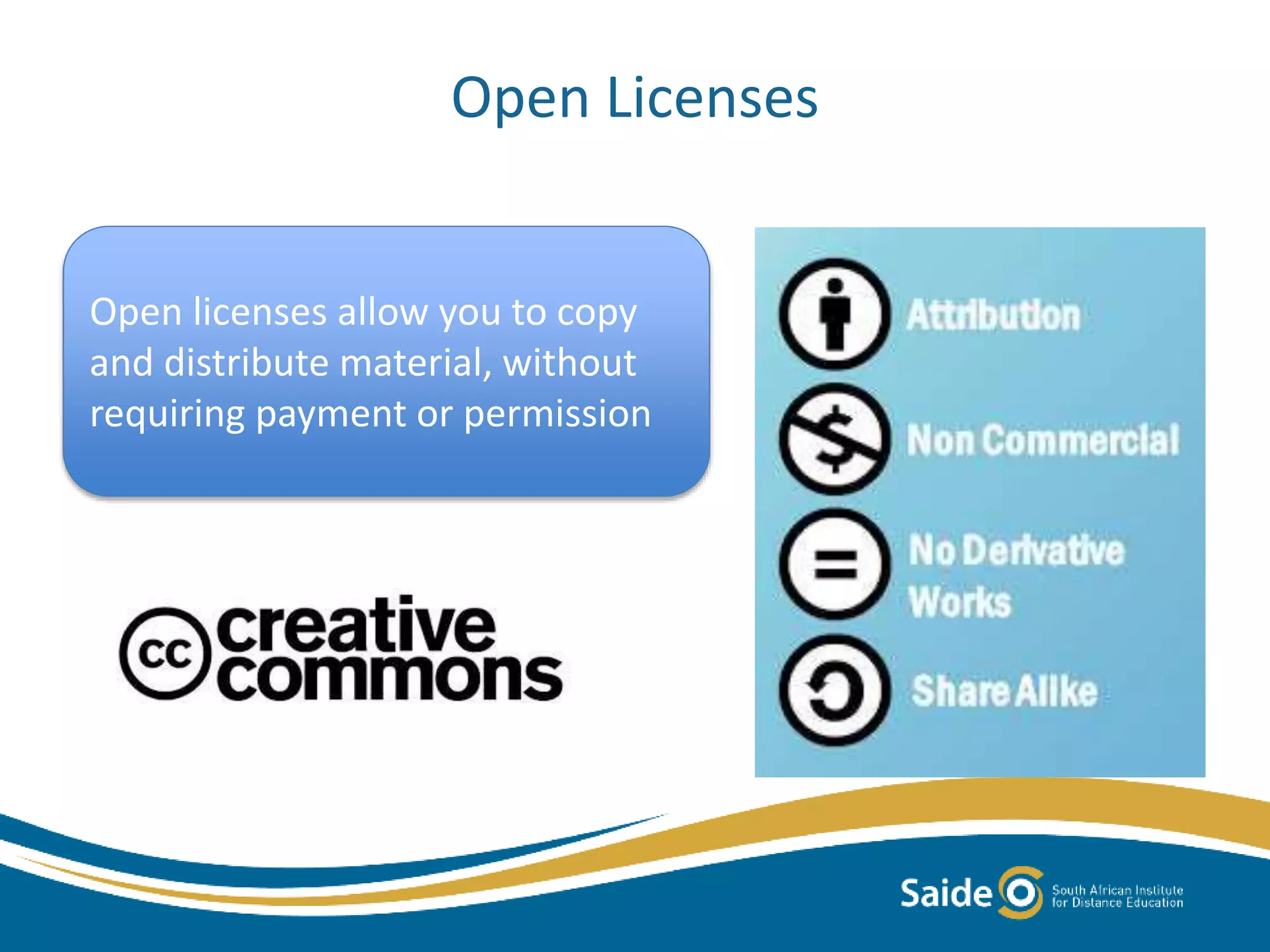 Open Licenses
Open licenses allow you to copy
and distribute material, without
requiring payment or permission
 