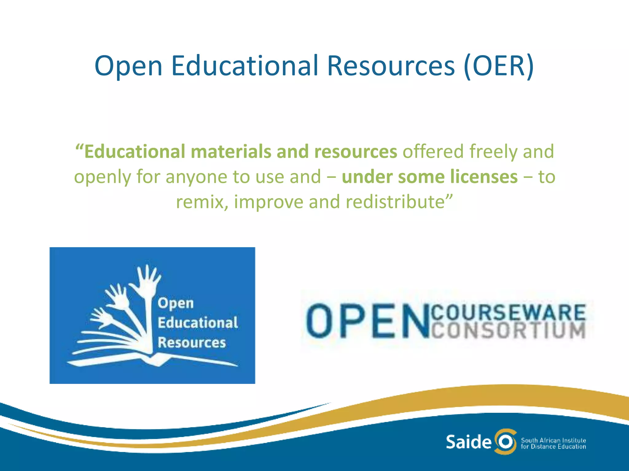 Open Educational Resources (OER)
“Educational materials and resources offered freely and
openly for anyone to use and − under some licenses − to
remix, improve and redistribute”
 