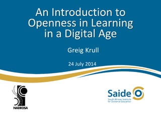 An Introduction to
Openness in Learning
in a Digital Age
Greig Krull
24 July 2014
 