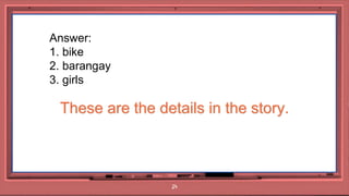 24
Answer:
1. bike
2. barangay
3. girls
These are the details in the story.
 