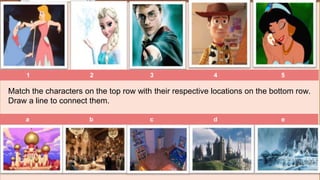 7
M
a b c d e
1 2 3 4 5
Match the characters on the top row with their respective locations on the bottom row.
Draw a line to connect them.
 
