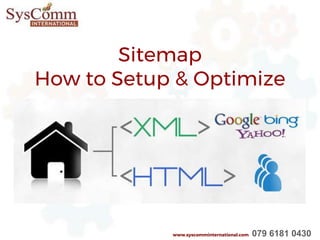 Sitemap
How to Setup & Optimize
www.syscomminternational.com 079 6181 0430
 