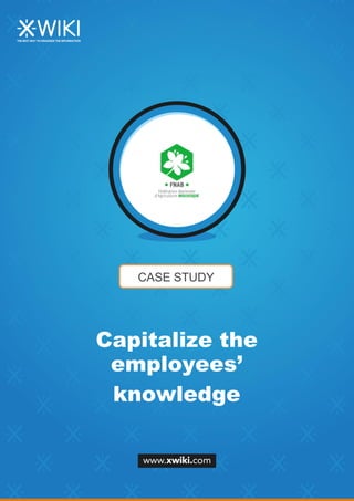 CASE STUDY
Capitalize the
employees’
knowledge
 
