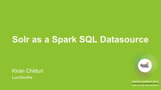 Solr as a Spark SQL Datasource
Kiran Chitturi
Lucidworks
 