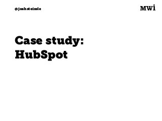 Digital marketing for
tech companies.
@joshsteimle
@joshsteimle
Case study:
HubSpot
 