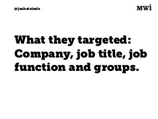 Digital marketing for
tech companies.
@joshsteimle
@joshsteimle
What they targeted:
Company, job title, job
function and g...