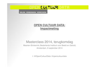 OPEN CULTUUR DATA: 
Impactmeting" 
Masterclass 2014, terugkomdag! 
Maarten Brinkerink (Nederlands Instituut voor Beeld en Geluid)! 
Amsterdam, 8 september 2014! 
t: @OpenCultuurData | #opencultuurdata! 
 