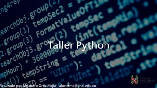 Taller Python
Realizado por Alejandro Ortiz Mejía – alortizme@unal.edu.co
 