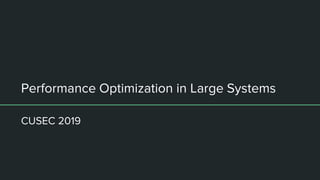 Performance Optimization in Large Systems
CUSEC 2019
 
