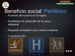 Beneficio social: Periférico
Fomento del turismo en la región
Posibilidad de desarrollo de la pesca
artesanal
Respaldo energético para centros médicos
Y muchos más…
III CONGRESO
CÁMARA COLOMBIANA DE LA ENERGÍA
 