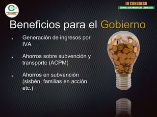 Beneficios para el Gobierno
Generación de ingresos por
IVA
Ahorros sobre subvención y
transporte (ACPM)
Ahorros en subvención
(sisbén, familias en acción
etc.)
III CONGRESO
CÁMARA COLOMBIANA DE LA ENERGÍA
 