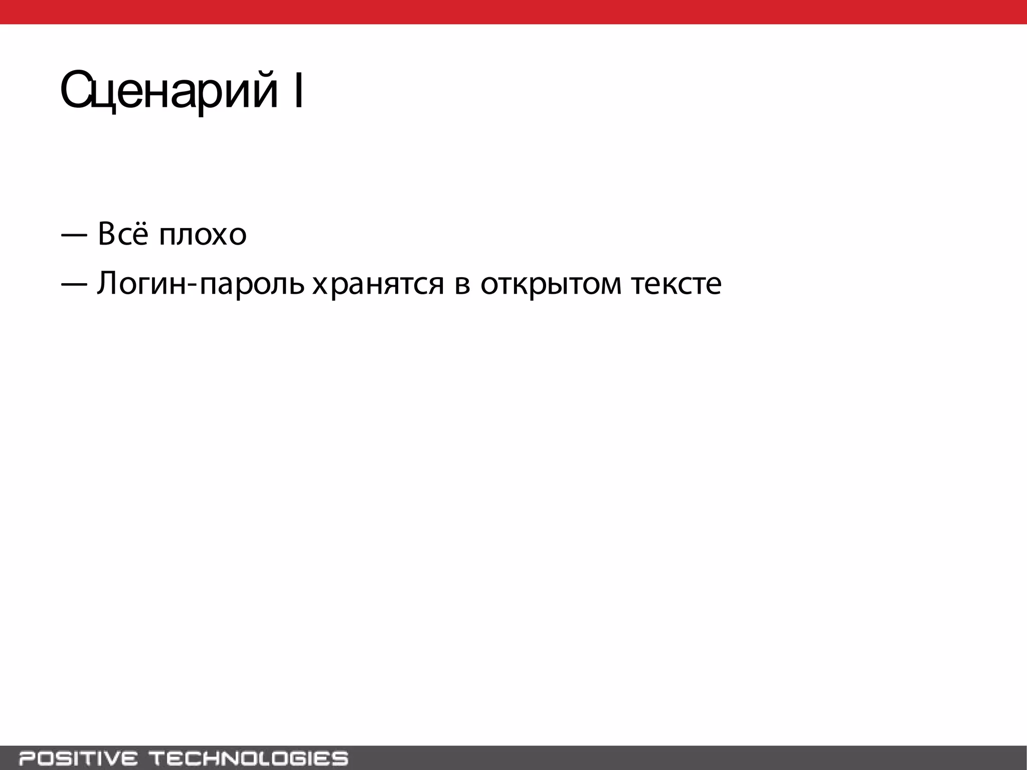 Сценарий I
― Всё плохо
― Логин-пароль хранятся в открытом тексте
 