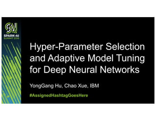 YongGang Hu, Chao Xue, IBM
Hyper-Parameter Selection
and Adaptive Model Tuning
for Deep Neural Networks
#AssignedHashtagGoesHere
 