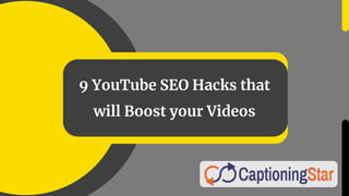 9 YouTube SEO Hacks that
will Boost your Videos
 