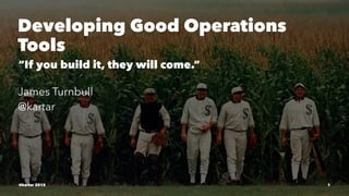Developing Good Operations
Tools
“If you build it, they will come.”
James Turnbull
@kartar
@kartar 2015 1
 