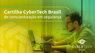 Cartilha CyberTech Brasil
de conscientização em segurança
 