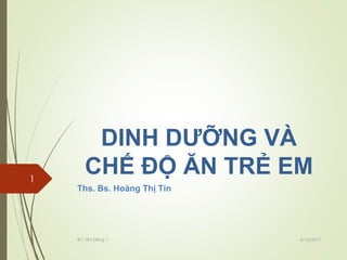 DINH DƯỠNG VÀ
CHẾ ĐỘ ĂN TRẺ EM
Ths. Bs. Hoàng Thị Tín
4/16/2017BV. Nhi Đồng 1
1
 
