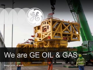 1
GE Proprietary and Confidential Information
© 2015 General Electric Company – For Internal Use Only
We are GE OIL & GAS
Imagination at work
 