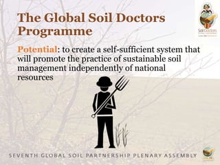 The Global Soil Doctors
Programme
Potential: to create a self-sufficient system that
will promote the practice of sustainable soil
management independently of national
resources