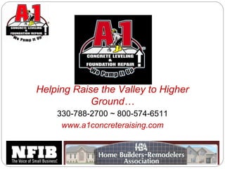 330-788-2700 ~ 800-574-6511 www.a1concreteraising.com Helping Raise the Valley to Higher Ground… 