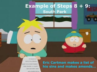 Example of Steps 8 + 9: South Park Eric Cartman makes a list of  his sins and makes amends... 