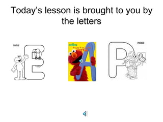 Today’s lesson is brought to you by the letters 