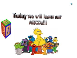 Today we will learn our ABCDs!!! 