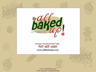 For your “sweets & treats” call…

   908-428-6450
  www.allbakedup.com




   www. allbakedup .com
 www.myspace.com/allbakedup
 