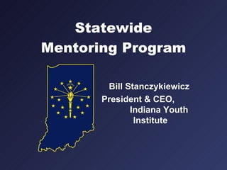Bill Stanczykiewicz  President & CEO,  Indiana Youth Institute Statewide Mentoring Program 