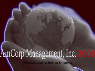 AmCorp Management, Inc. 2008 America‘s Leading Business Enterprise 