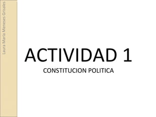 ACTIVIDAD 1 CONSTITUCION POLITICA Laura María Meneses Grisales 