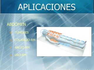 APLICACIONES ABDÓMEN TUMORES COLANGIO-RM ANGIO-RM URO-RM 