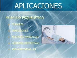 APLICACIONES MÚSCULO-ESQUELÉTICO TUMORES INFECCIONES NECROSIS AVASCULAR LESIONES DEPORTIVAS INFLAMATORIAS: AR 