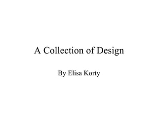 A Collection of Design By Elisa Korty 