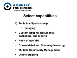 Technical/Specials help Imaging  Custom labeling, documents, packaging, and reports Point-of-use VMI Consolidated and Summary invoicing Multiple Commodity Management Online ordering Select capabilities  