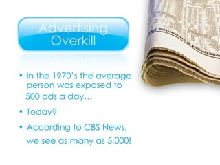In the 1970’s the average person was exposed to  500 ads a day… Today? According to CBS News,  we see as many as 5,000! 