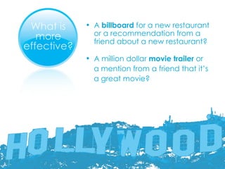 A  billboard  for a new restaurant or a recommendation from a friend about a new restaurant? A million dollar  movie trailer  or  a mention from a friend that it’s  a great movie? 