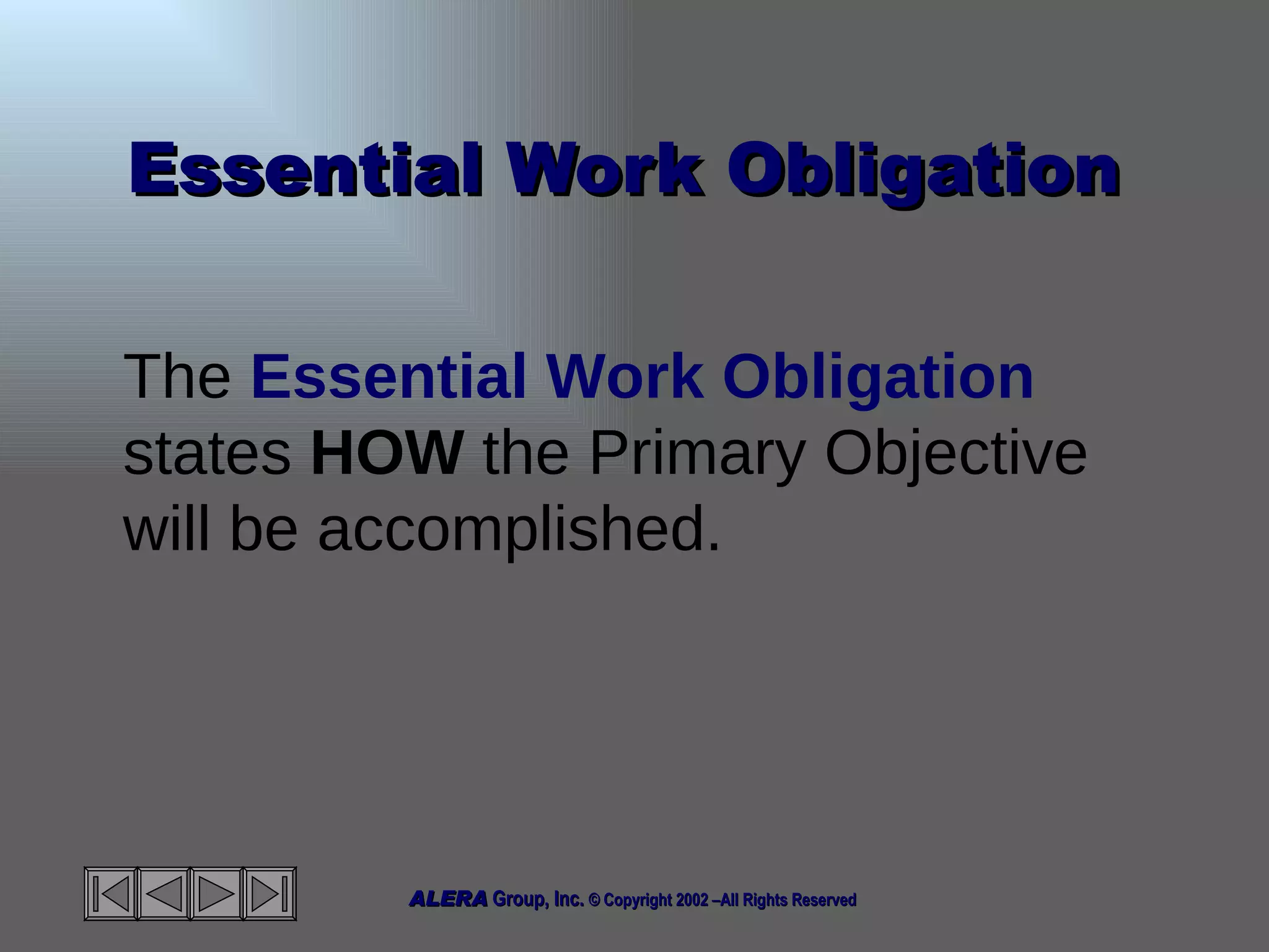 Essential Work Obligation  The  Essential Work Obligation  states  HOW  the Primary Objective will be accomplished.  