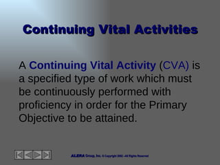 Continuing Vital Activities <ul><li>A  Continuing Vital Activity  ( CVA)  is a specified type of work which must be contin...