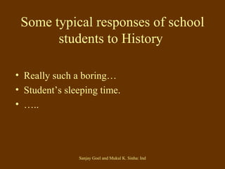 Some typical responses of school students to History   Really such a boring… Student’s sleeping time. … .. 