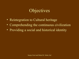 Objectives Reintegration to Cultural heritage Comprehending the continuous civilization Providing a social and historical identity 