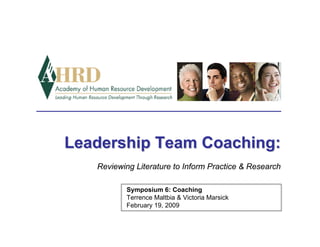 Leadership Team Coaching:
   Reviewing Literature to Inform Practice & Research

           Symposium 6: Coaching
           Terrence Maltbia & Victoria Marsick
           February 19, 2009
 