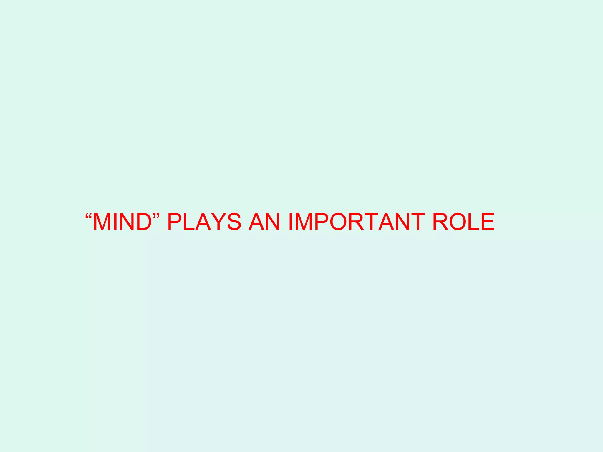   “ MIND” PLAYS AN IMPORTANT ROLE 