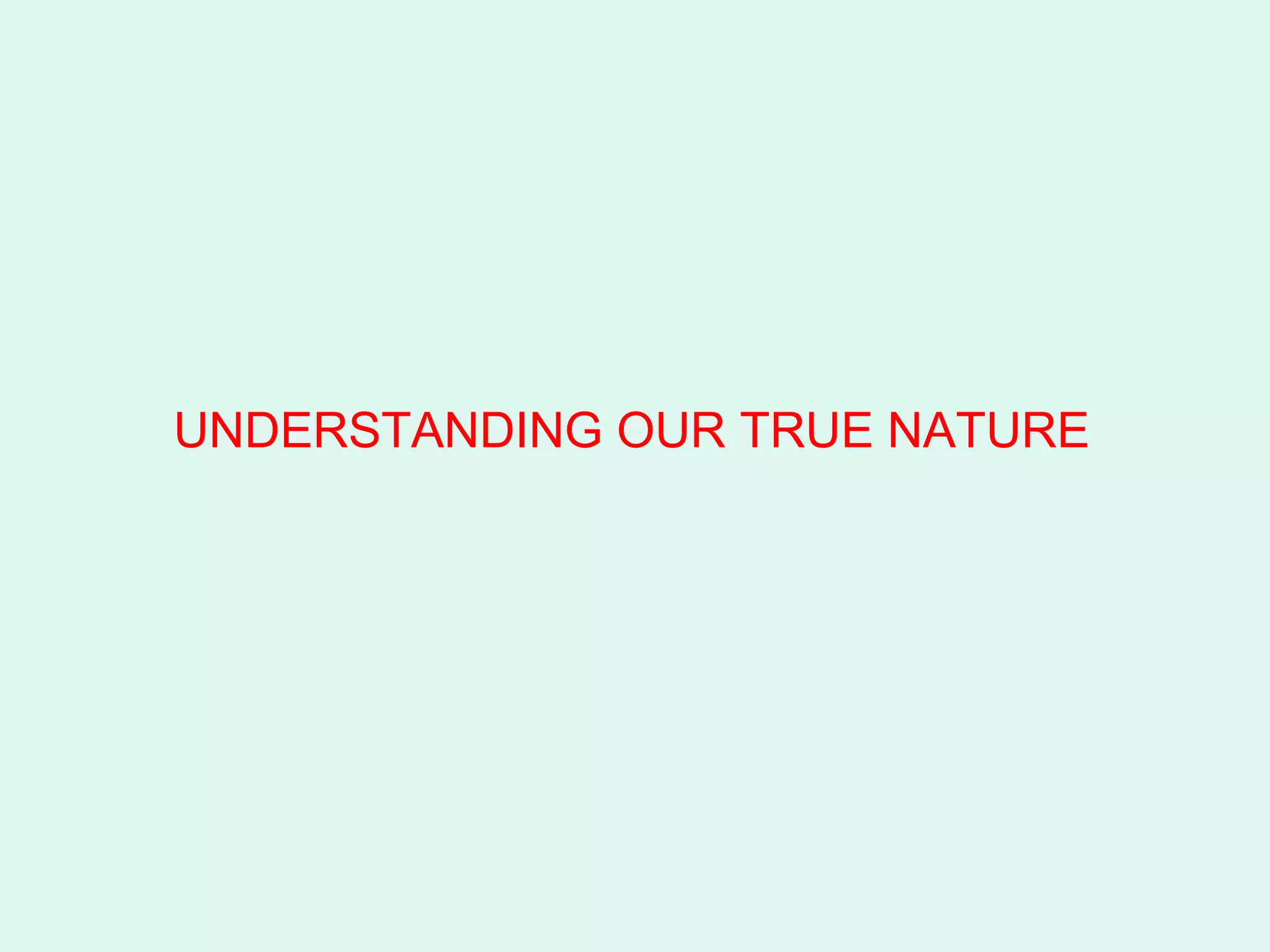 UNDERSTANDING OUR TRUE NATURE 